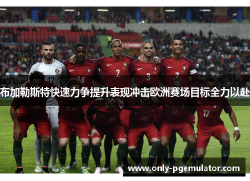 布加勒斯特快速力争提升表现冲击欧洲赛场目标全力以赴