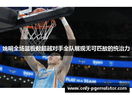 姚明全场篮板数超越对手全队展现无可匹敌的统治力