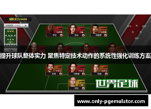提升球队整体实力 聚焦特定技术动作的系统性强化训练方案