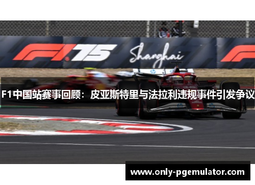 F1中国站赛事回顾：皮亚斯特里与法拉利违规事件引发争议