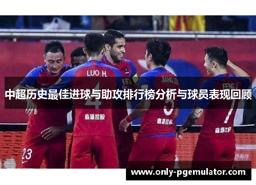 中超历史最佳进球与助攻排行榜分析与球员表现回顾
