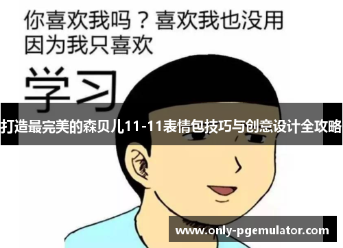 打造最完美的森贝儿11-11表情包技巧与创意设计全攻略