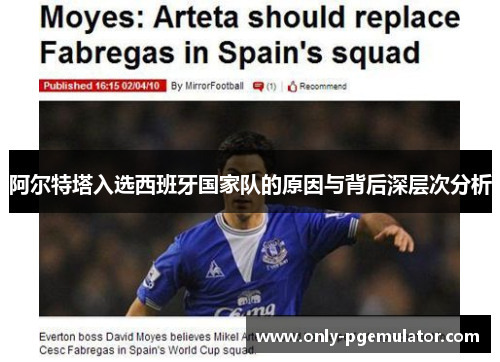 阿尔特塔入选西班牙国家队的原因与背后深层次分析 阿尔特塔入选西班牙国家队的原因与背后深层次分析