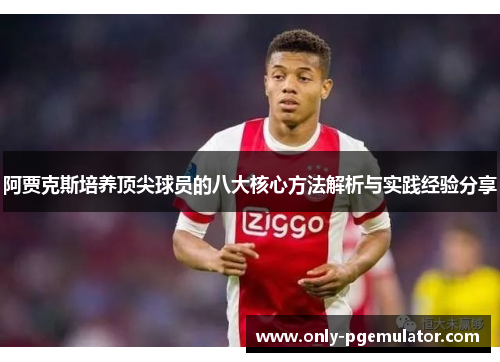 阿贾克斯培养顶尖球员的八大核心方法解析与实践经验分享