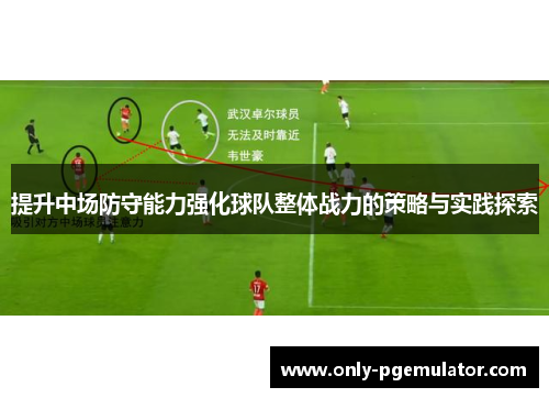 提升中场防守能力强化球队整体战力的策略与实践探索