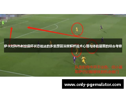 萨卡对阵热刺世俱杯状态低迷的多重原因深度解析战术心理与体能层面的综合考察